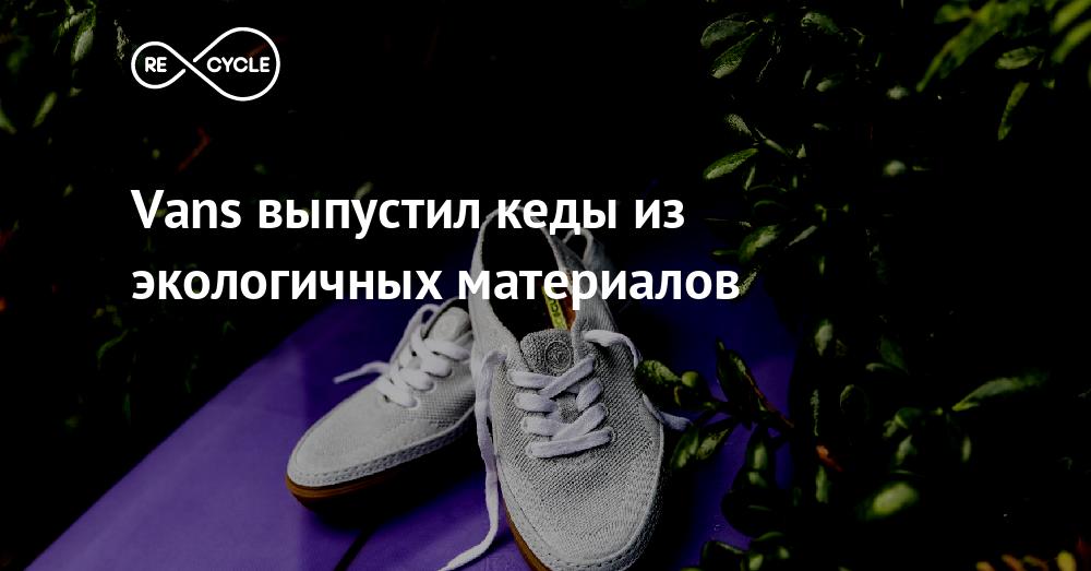 Vans выпустил кеды из экологичных материалов Recycle